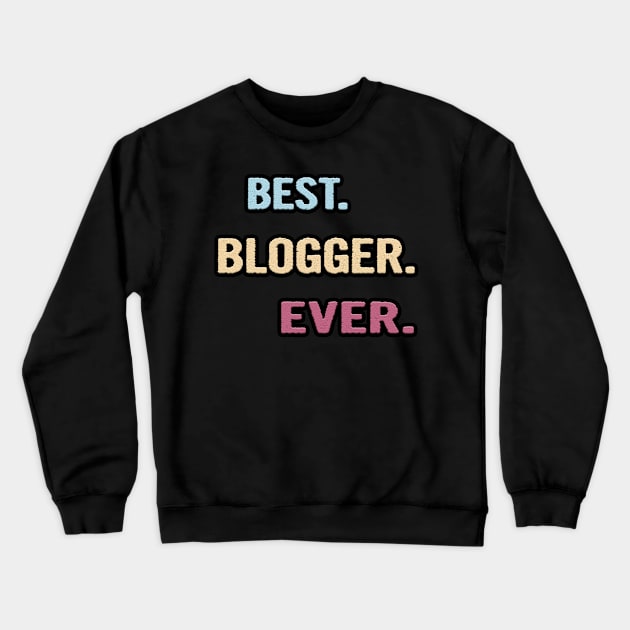 Best Blogger Ever - Nice Gift Idea Crewneck Sweatshirt by divawaddle